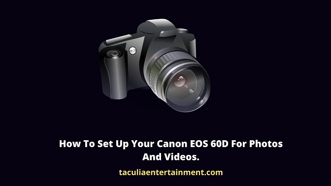 How To Set Up Your Canon EOS 60D For Photos And Videos.