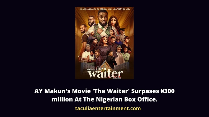 AY Makun’s Movie 'The Waiter' Surpases ₦300 million At The Nigerian Box Office.