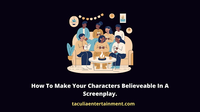 How To Make Your Characters Believable In A Screenplay.