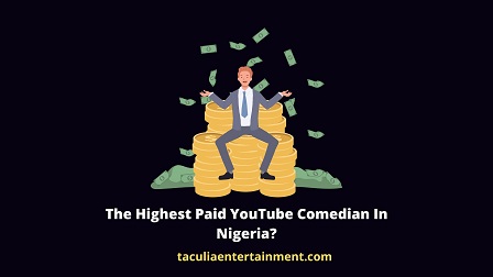 The Highest Paid YouTube Comedian In Nigeria