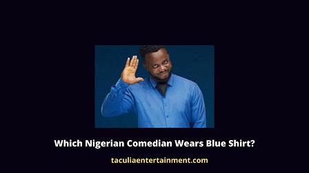 Which Nigerian Comedian Wears Blue Shirt