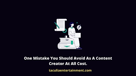 One Mistake You Should Avoid As A Content Creator At All Cost.